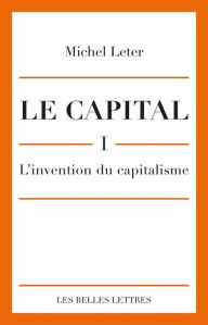 Title: Le Capital. I- L'invention du capitalisme, Author: Michel Leter