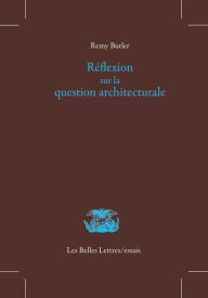 Title: Reflexion sur la question architecturale, Author: Remy Butler