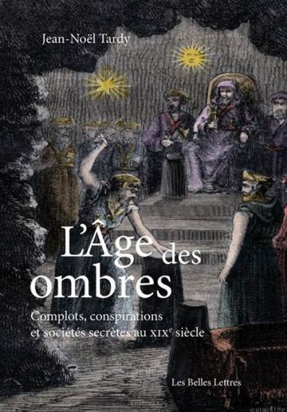 L'Age des ombres: Complots, conspirations et societes secretes au XIXe siecle