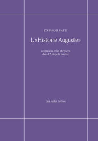 Title: L' Histoire auguste: Les paiens et les chretiens dans l'Antiquite tardive, Author: Stephane Ratti