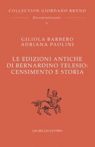 Title: Le edizioni antiche di Bernardino Telesio: Censimento e storia, Author: Giliola Barbero