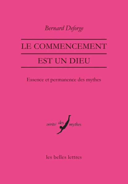 Le Commencement est un dieu: Essence et permanence des mythes