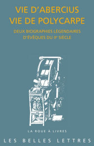 Title: Vie d'Abercius Vie de Polycarpe: Deux biographies legendaires d'eveques du IIe siecle, Author: Pierre Maraval