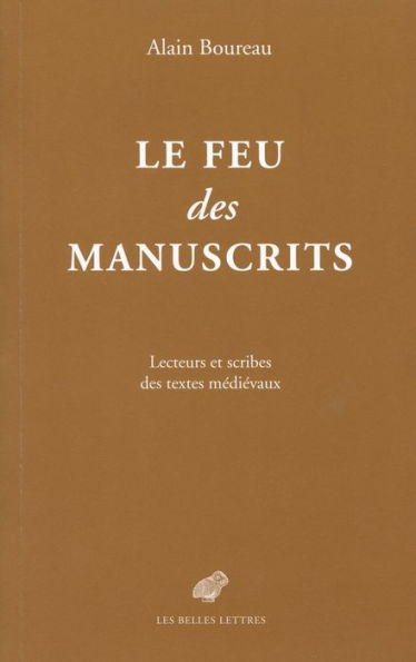 Le Feu des manuscrits: Lecteurs et scribes des textes medievaux