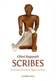 Title: Scribes: Les artisans du texte de l'Egypte ancienne (1550-1000), Author: Chloe Ragazzoli