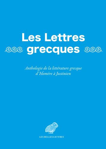 Les Lettres grecques: Anthologie de la litterature grecque d'Homere a Justinien