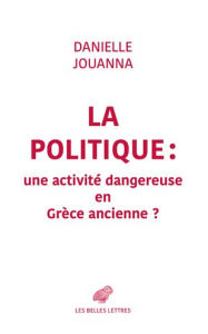 Title: La Politique: une activite dangereuse en Grece ancienne ?, Author: Danielle Jouanna