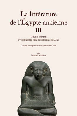 La Litterature de l'Egypte ancienne. Volume III: Moyen Empire et Deuxieme Periode intermediaire