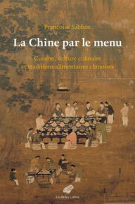 Title: La Chine par le menu: Cuisine, culture culinaire et traditions alimentaires chinoises, Author: Francoise Sabban