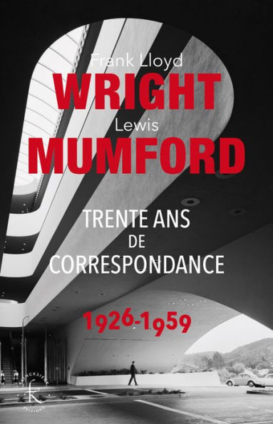 Franck Lloyd Wright & Lewis Mumford: Trente ans de correspondance 1926-1959