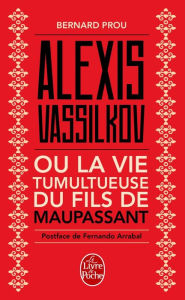 Title: Alexis Vassilkov ou La Vie tumultueuse du fils de Maupassant, Author: Bernard Prou