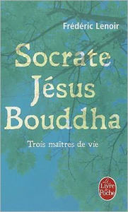 Title: Socrate, Jï¿½sus, Bouddha, Author: Frederic Lenoir