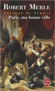 Title: Paris Ma Bonne Ville (Fortune de France, Tome 3), Author: Robert Merle