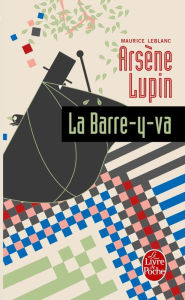 Title: Arsène Lupin la barre-y-va: Arsène Lupin, Author: Maurice Leblanc