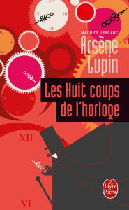 Title: Les Huit Coups de l'horloge: Arsène Lupin, Author: Maurice Leblanc