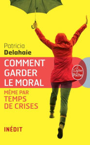 Title: Comment garder le moral (même par temps de crises), Author: Patricia Delahaie