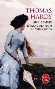Title: Une femme d'imagination et autres contes, Author: Thomas Hardy