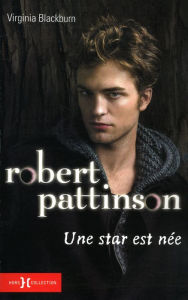 Title: Robert Pattinson, une star est née, Author: Virginia BLACKBURN