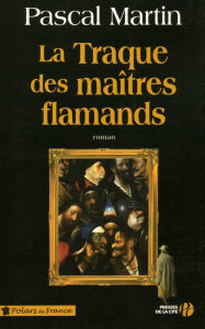 Title: La Traque des maîtres flamands, Author: Pascal Martin