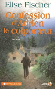 Title: Confession d'Adrien le colporteur, Author: Élise Fischer