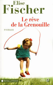 Title: Le Rêve de la Grenouille, Author: Élise Fischer