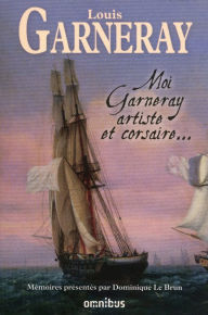 Title: Moi, Garneray, artiste et corsaire, Author: Louis Garneray