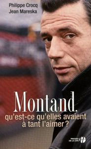 Title: Montand, qu'est-ce qu'elles ont à tant l'aimer ?, Author: Philippe Crocq