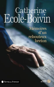 Title: Mémoires d'un rebouteux breton, Author: Catherine Ecole-Boivin