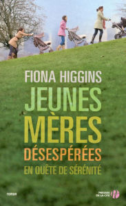 Title: Jeunes mères désespérées en quête de sérénité, Author: Fiona Higgins