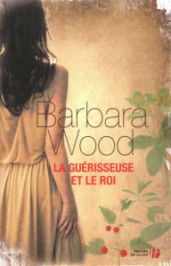 Title: La guérisseuse et le roi, Author: Barbara WOOD