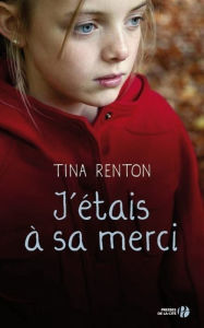 Title: J'étais à sa merci, Author: Tina RENTON