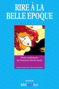 Title: Rire à la Belle Epoque, Author: Daniel Grojnowski