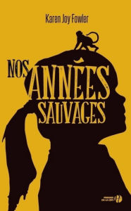 Title: Nos années sauvages, Author: Karen Joy FOWLER