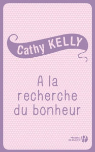 Title: A la recherche du bonheur, Author: Cathy Kelly