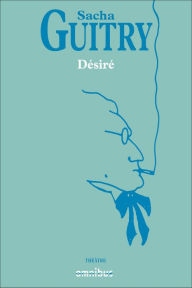 Title: Désiré, Author: Sacha Guitry