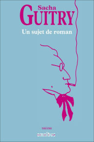 Title: un sujet de roman, Author: Sacha Guitry