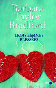 Title: Trois femmes blessées, Author: Barbara Taylor Bradford