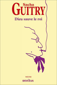 Title: Dieu sauve le roi, Author: Sacha Guitry