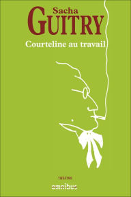 Title: Courteline au travail, Author: Sacha Guitry