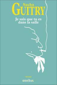 Title: je sais que tu es dans la salle, Author: Sacha Guitry