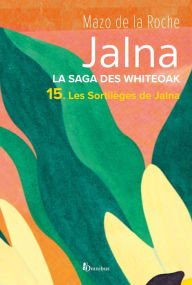 Title: Jalna. La Saga des Whiteoak - T.15 : Les Sortilèges de Jalna, Author: Mazo de La Roche