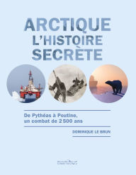 Title: Arctique - L'histoire secrète - Année de la mer 2024-2025, Author: Dominique Le Brun