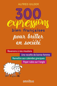 Title: 300 expressions bien françaises pour épater la galerie, Author: Alfred Gilder
