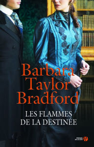 Title: Les flammes de la destinée, Author: Barbara Taylor Bradford