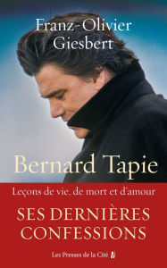 Title: Bernard Tapie, Leçons de vie, de mort et d'amour, Author: Franz-Olivier Giesbert