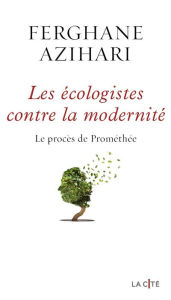 Title: Les Ecologistes contre la modernité, Author: Ferghane Azihari