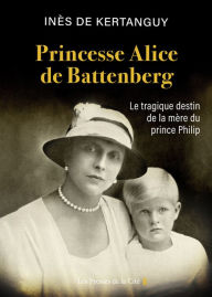 Title: Princesse Alice de Battenberg, Author: Inès de Kertanguy