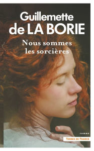 Title: Nous sommes les sorcières, Author: Guillemette de La Borie