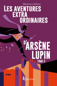 Title: Les Aventures extraordinaires d'Arsène Lupin - tome 3. Nouvelle édition, Author: Maurice Leblanc