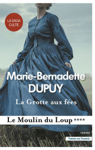 Title: La Grotte aux fées - Le Moulin du Loup, tome 4, Author: Marie-Bernadette Dupuy